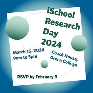 iSchool Research Day 2024. March 15, 2024. Coach House, Green College. R.S.V.P. by February 9.